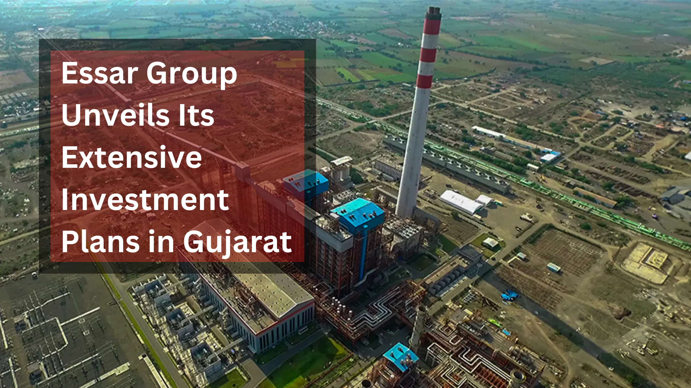 Essar Group Unveils Its Extensive Investment Plans in Gujarat